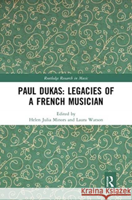 Paul Dukas: Legacies of a French Musician Helen Julia Minors Laura Watson 9780367731021