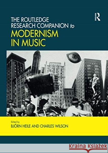 The Routledge Research Companion to Modernism in Music Bj Heile Charles Wilson 9780367733032 Routledge