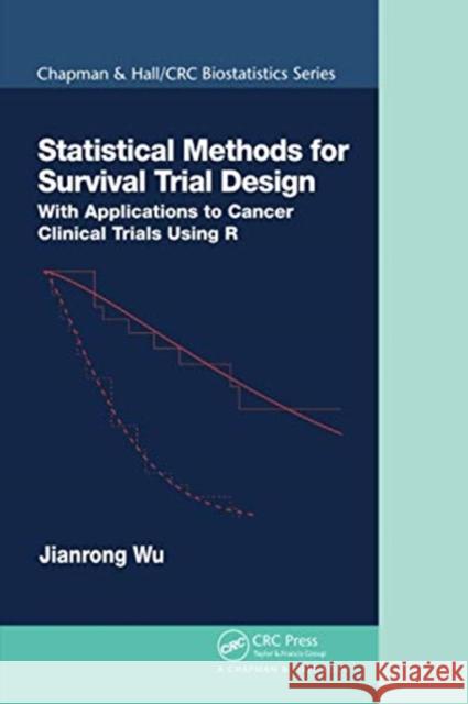 Statistical Methods for Survival Trial Design: With Applications to Cancer Clinical Trials Using R Jianrong Wu 9780367734329
