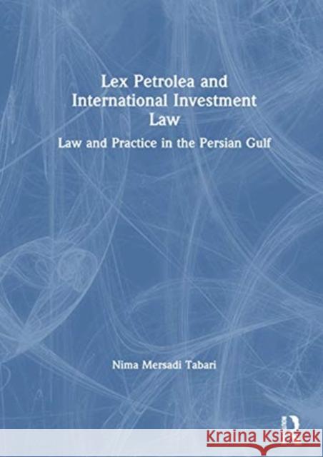 Lex Petrolea and International Investment Law: Law and Practice in the Persian Gulf Nima Mersadi Tabari 9780367736965 Informa Law from Routledge