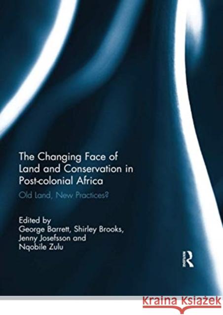 The Changing Face of Land and Conservation in Post-Colonial Africa: Old Land, New Practices? George Barrett Shirley Brooks Jenny Josefsson 9780367738945