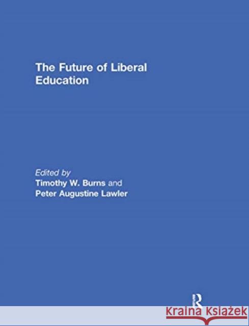 The Future of Liberal Education Timothy Burns Peter Lawler 9780367739492