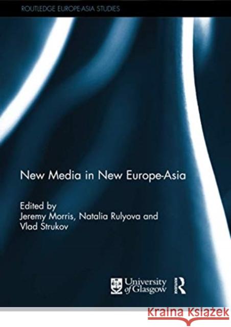 New Media in New Europe-Asia Jeremy Morris Natalya Rulyova Vlad Strukov 9780367739577