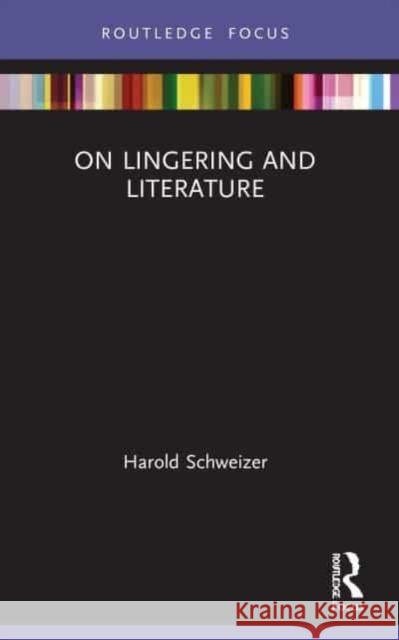 On Lingering and Literature Harold (Bucknell University, USA) Schweizer 9780367740597 Taylor & Francis Ltd