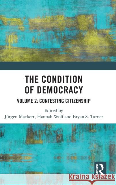 The Condition of Democracy: Volume 2: Contesting Citizenship J Mackert Bryan S. Turner Hannah Wolf 9780367745363