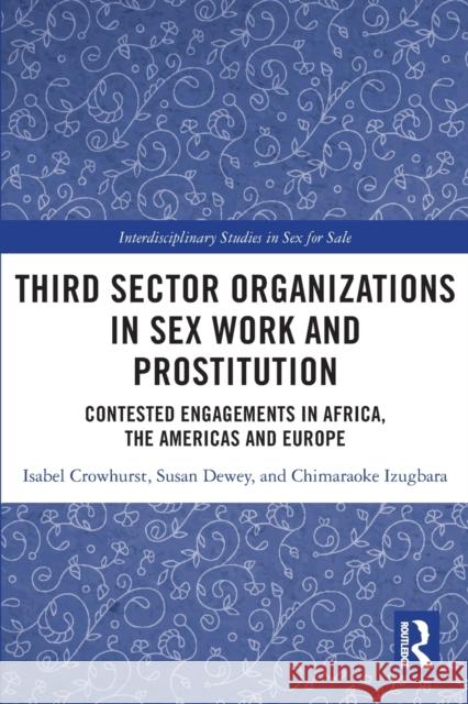 Third Sector Organizations in Sex Work and Prostitution: Contested Engagements in Africa, the Americas and Europe Crowhurst, Isabel 9780367753887 Taylor & Francis Ltd