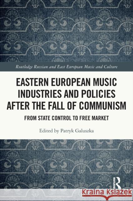 Eastern European Music Industries and Policies after the Fall of Communism: From State Control to Free Market Pauline Fairclough Patryk Galuszka 9780367755706 Routledge