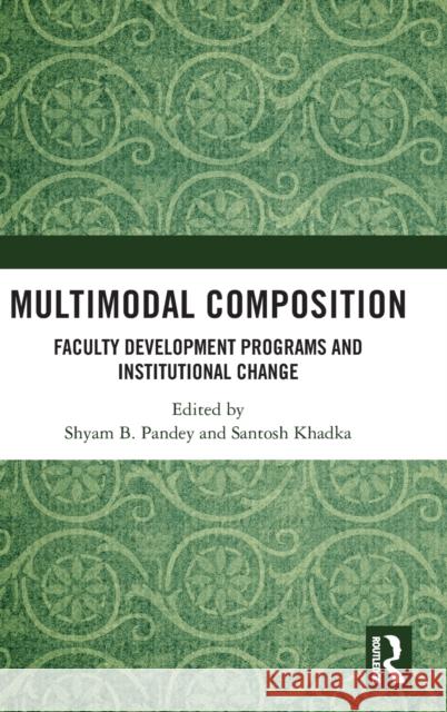 Multimodal Composition: Faculty Development Programs and Institutional Change Shyam Pandey Santosh Khadka 9780367756208 Routledge