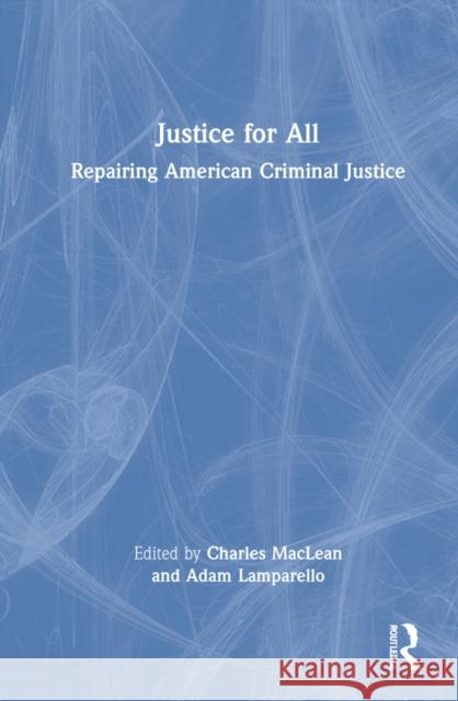 Justice for All: Repairing American Criminal Justice Charles MacLean Adam Lamparello 9780367756567
