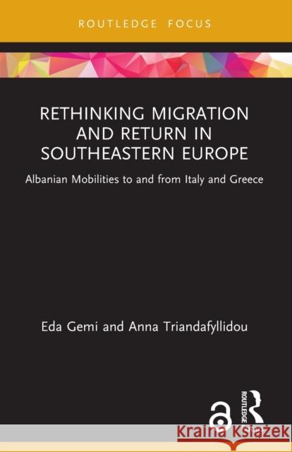 Rethinking Migration and Return in Southeastern Europe: Albanian Mobilities to and from Italy and Greece Eda Gemi Anna Triandafyllidou 9780367758509 Routledge