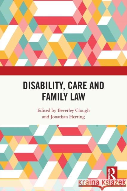 Disability, Care and Family Law Beverley Clough Jonathan Herring 9780367759346