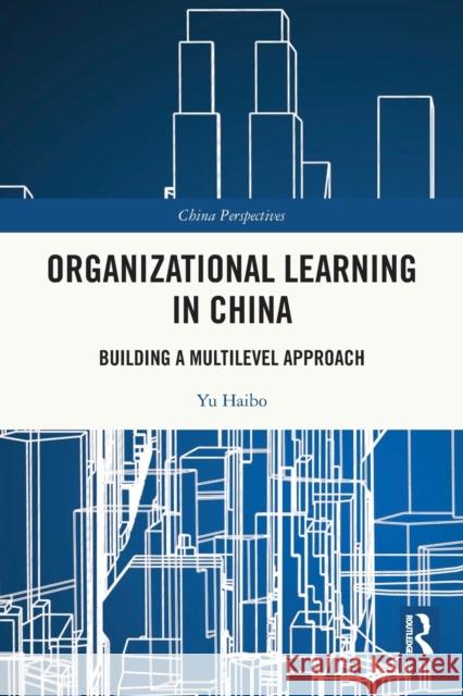 Organizational Learning in China: Building a Multilevel Approach Yu Haibo Diana Gao 9780367763404 Routledge