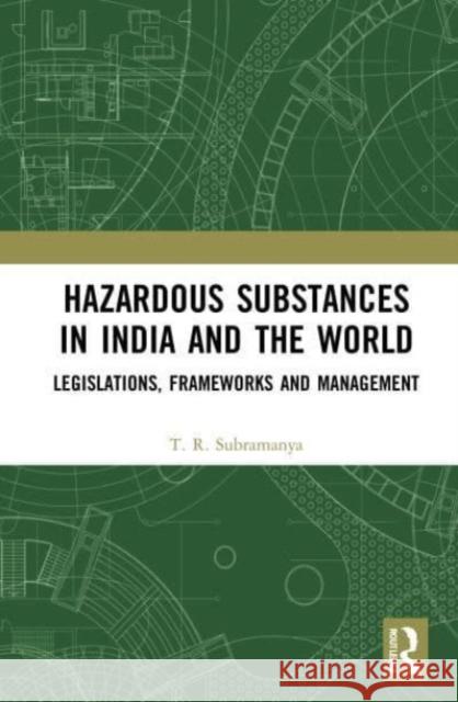 Hazardous Substances in India and the World T. R. (CMR University, Bengaluru, India) Subramanya 9780367765859 Taylor & Francis Ltd