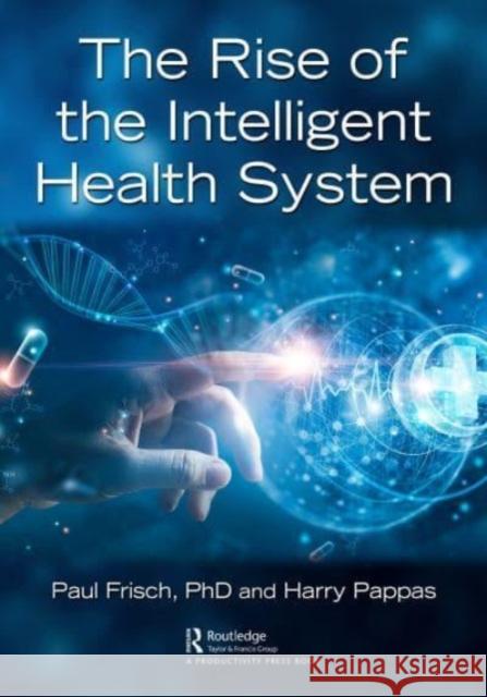 The Rise of the Intelligent Health System Harry Pappas Paul Frisch 9780367769345 Productivity Press