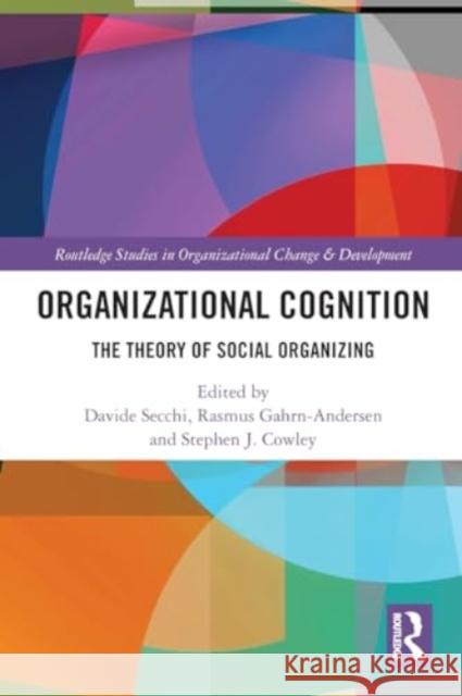 Organizational Cognition: The Theory of Social Organizing Davide Secchi Rasmus Gahrn-Andersen Stephen J. Cowley 9780367769529 Routledge