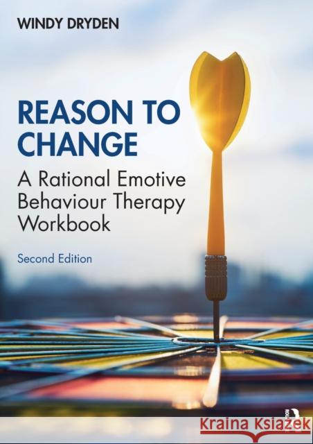 Reason to Change: A Rational Emotive Behaviour Therapy Workbook 2nd edition Dryden, Windy 9780367769925