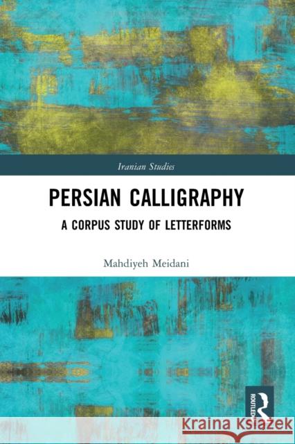 Persian Calligraphy: A Corpus Study of Letterforms Mahdiyeh Meidani 9780367777371 Routledge