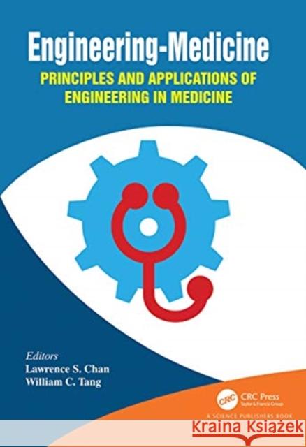 Engineering-Medicine: Principles and Applications of Engineering in Medicine Lawrence S. Chan William C. Tang 9780367779801