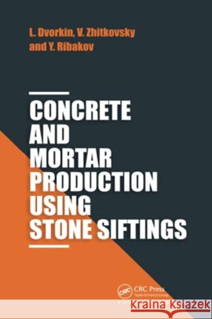 Concrete and Mortar Production Using Stone Siftings Leonid Dvorkin Vadim Zhitkovsky Yuri Ribakov 9780367781361