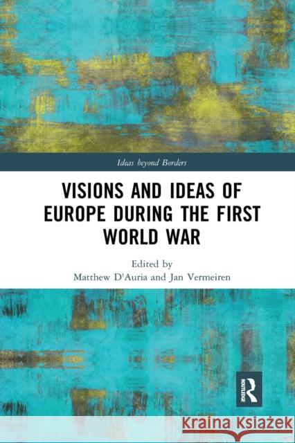 Visions and Ideas of Europe during the First World War D'Auria, Matthew 9780367784454 Routledge
