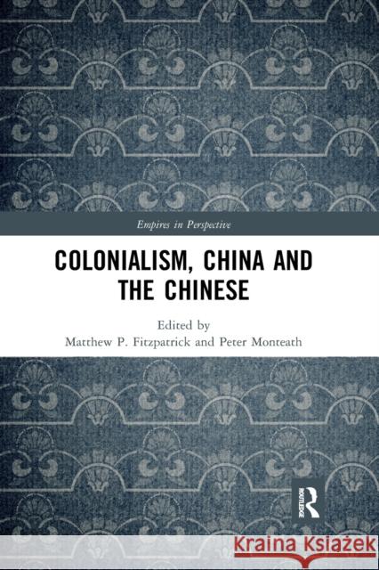 Colonialism, China and the Chinese: Amidst Empires Peter Monteath Matthew Fitzpatrick 9780367785031