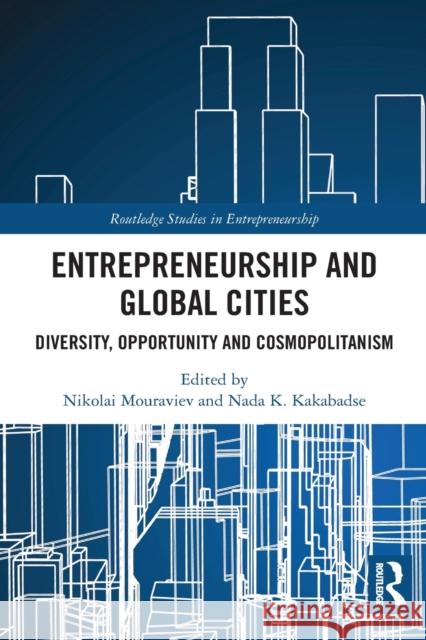 Entrepreneurship and Global Cities: Diversity, Opportunity and Cosmopolitanism Nikolai Mouraviev NADA K. Kakabadse 9780367786182 Routledge