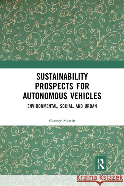 Sustainability Prospects for Autonomous Vehicles: Environmental, Social, and Urban George Martin 9780367786274