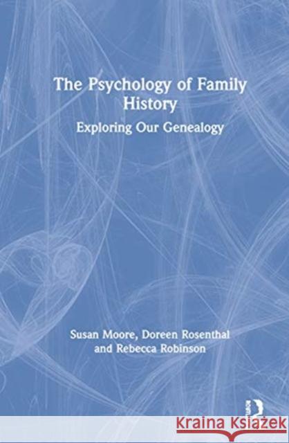 The Psychology of Family History: Exploring Our Genealogy Susan Moore Doreen Rosenthal Rebecca Robinson 9780367820411 Routledge