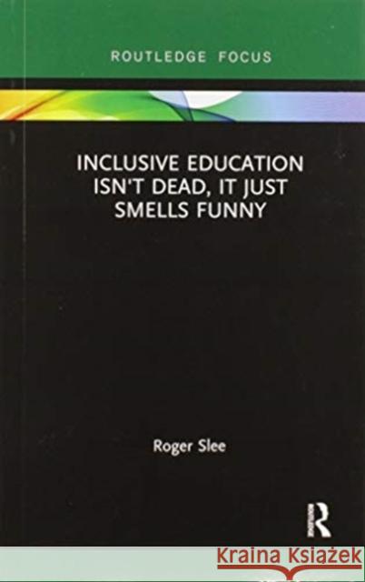 Inclusive Education Isn't Dead, It Just Smells Funny Roger Slee Sally Tomlinson 9780367856069