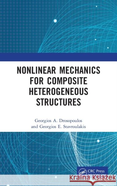 Nonlinear Mechanics for Composite Heterogeneous Structures Georgios A. Drosopoulos Georgios E. Stavroulakis 9780367861551