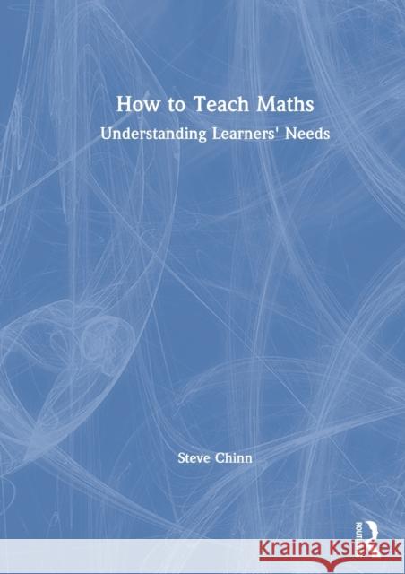 How to Teach Maths: Understanding Learners' Needs Steve Chinn 9780367862701