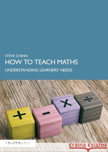 How to Teach Maths: Understanding Learners' Needs Steve Chinn 9780367862718