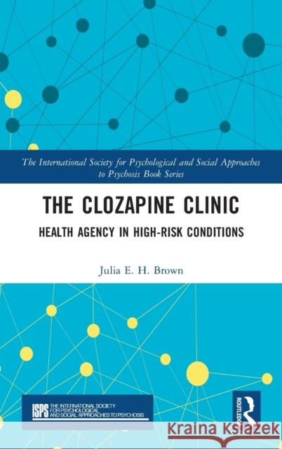 The Clozapine Clinic: Health Agency in High-Risk Conditions Julia Brown 9780367862725 Routledge