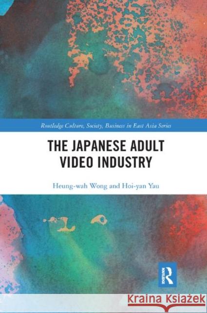 The Japanese Adult Video Industry Heung-Wah Wong Hoi-Yan Yau 9780367868550 Routledge