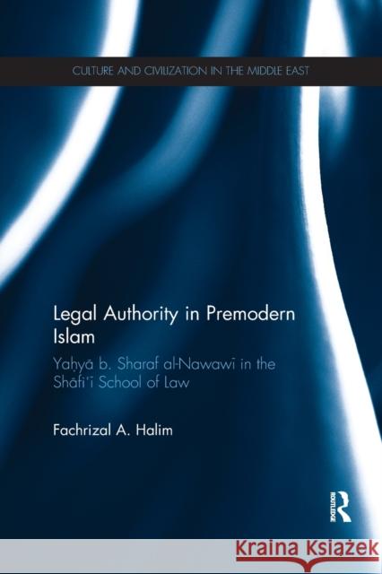 Legal Authority in Premodern Islam: Yahya B Sharaf Al-Nawawi in the Shafi'i School of Law Fachrizal A 9780367869229 Routledge