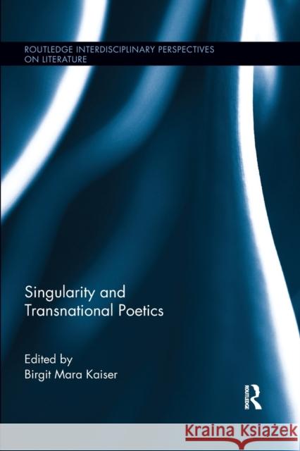 Singularity and Transnational Poetics Birgit Mara Kaiser 9780367869816 Routledge