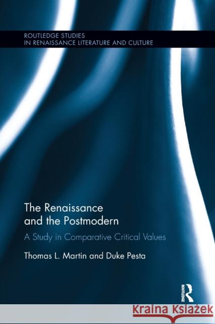 The Renaissance and the Postmodern: A Study in Comparative Critical Values Thomas L. Martin Duke Pesta 9780367870102