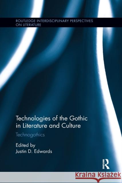 Technologies of the Gothic in Literature and Culture: Technogothics Justin D. Edwards 9780367870546