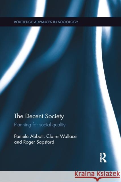 The Decent Society: Planning for Social Quality Pamela Abbott Claire Wallace Roger Sapsford 9780367873080