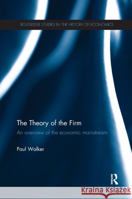 The Theory of the Firm: An Overview of the Economic Mainstream Paul Walker 9780367876791