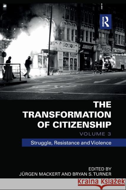 The Transformation of Citizenship, Volume 3: Struggle, Resistance and Violence Juergen Mackert Bryan Turner 9780367877651