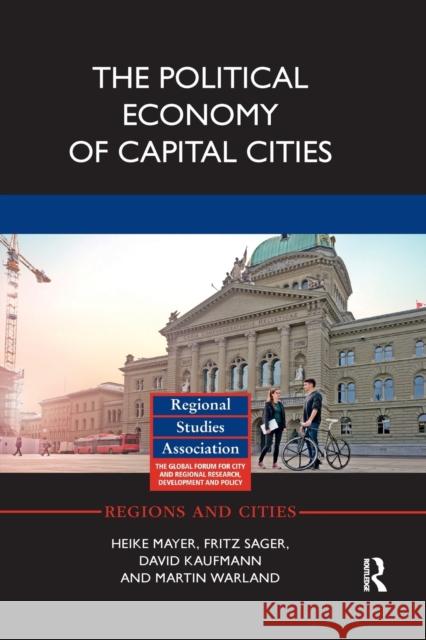 The Political Economy of Capital Cities Heike Mayer Fritz Sager David Kaufmann 9780367878009