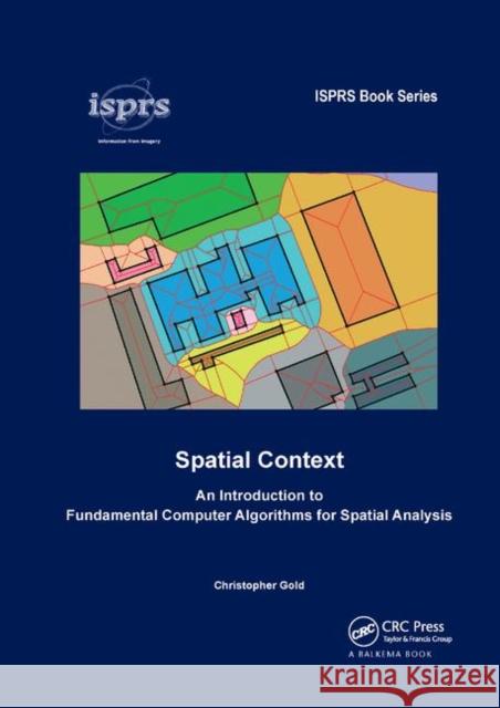 Spatial Context: An Introduction to Fundamental Computer Algorithms for Spatial Analysis Christopher Gold 9780367878924