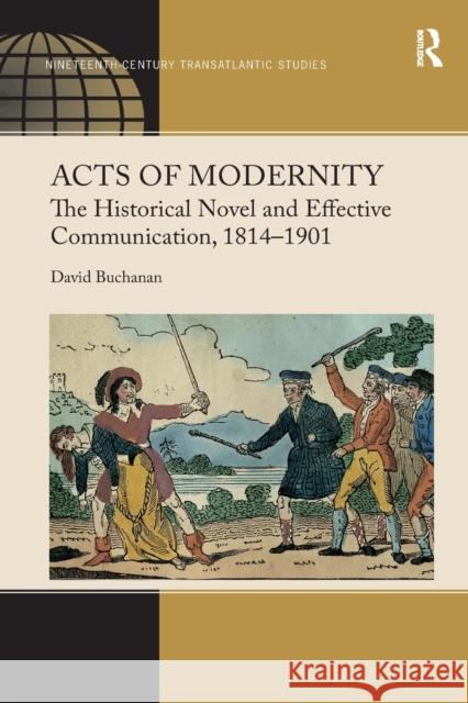 Acts of Modernity: The Historical Novel and Effective Communication, 1814-1901 Buchanan, David 9780367880088