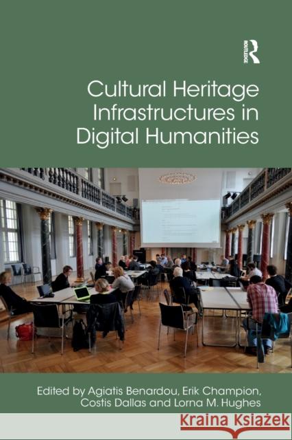 Cultural Heritage Infrastructures in Digital Humanities Agiatis Benardou Erik Champion Costis Dallas 9780367880415
