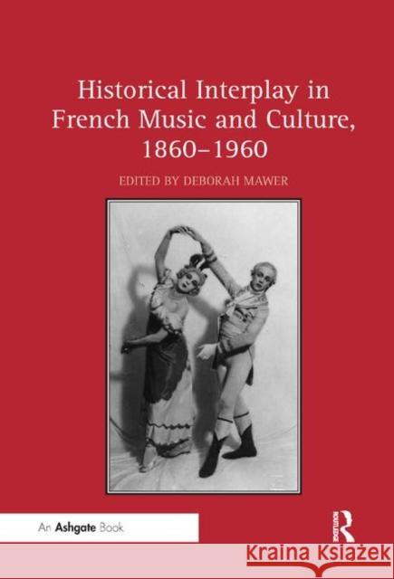Historical Interplay in French Music and Culture, 1860-1960 Mawer, Deborah 9780367881641