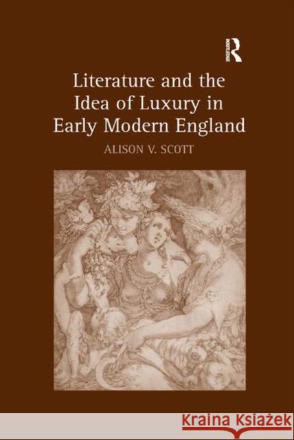 Literature and the Idea of Luxury in Early Modern England Alison V. Scott 9780367882495