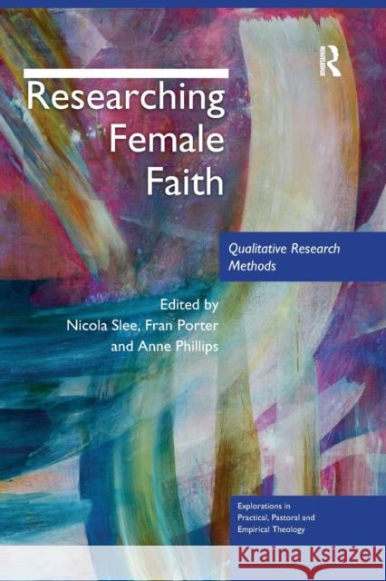 Researching Female Faith: Qualitative Research Methods Nicola Slee Fran Porter Anne Phillips 9780367887025