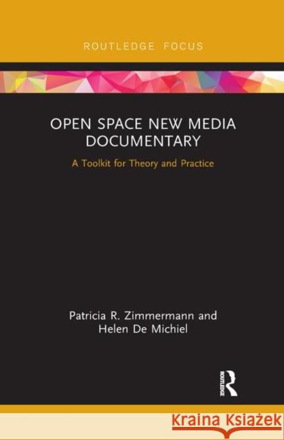 Open Space New Media Documentary: A Toolkit for Theory and Practice Patricia R. Zimmermann Helen d 9780367887667