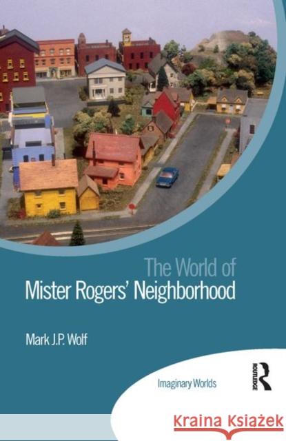 The World of Mister Rogers' Neighborhood Wolf, Mark J. P. 9780367888596